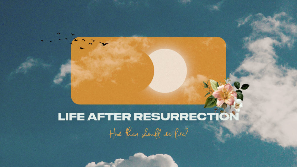 Life After Resurrection: How Then Shall We Live?
