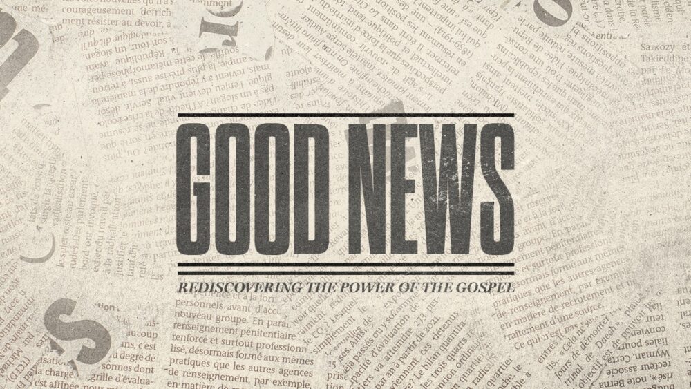 Good News: Rediscovering the Power of the Gospel