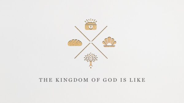 The Kingdom of God is Like...